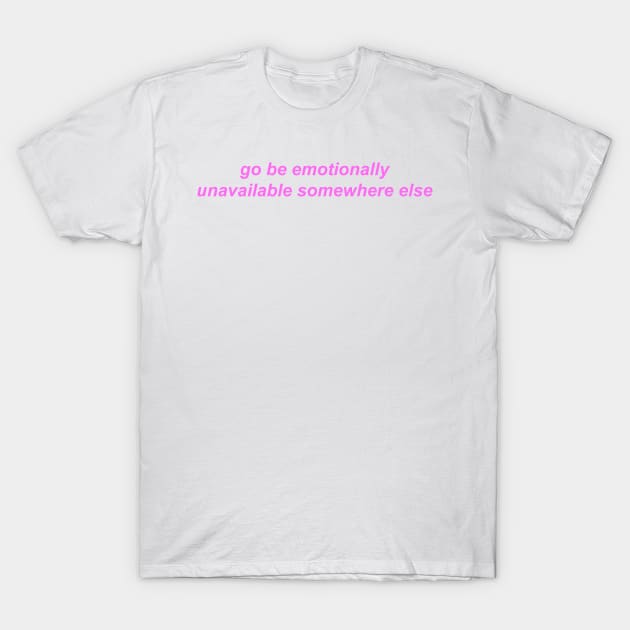 "go be emotionally unavailable somewhere else" ♡ Y2K slogan T-Shirt by miseryindx 